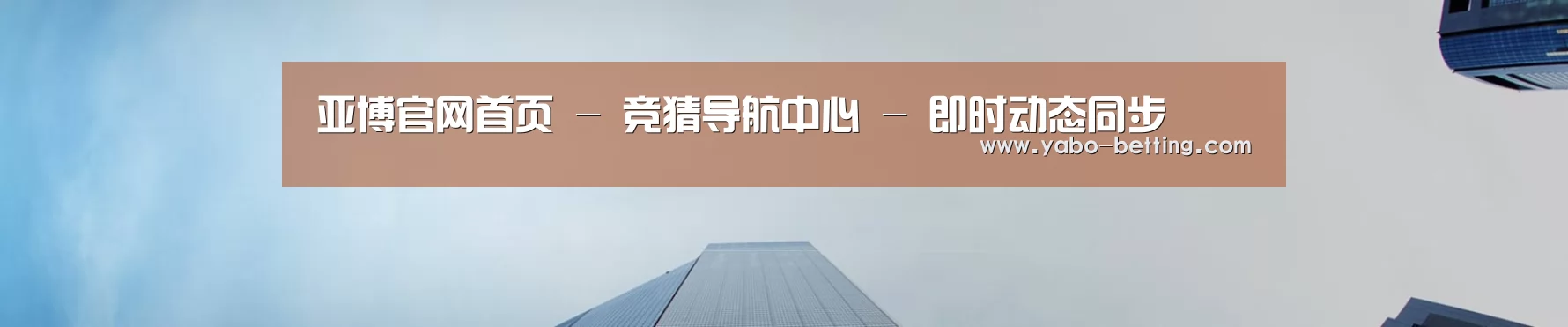 亚博官网首页 - 竞猜导航中心 - 即时动态同步